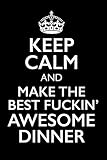 Keep Calm and make the best Fuckin' Awesome Dinner: leeres DIY Kochbuch und Rezeptbuch für Männer zum Selberschreiben für die geilsten Rezepte, zum ... Herd, BBQ-Smoker und Grill (German Edition)