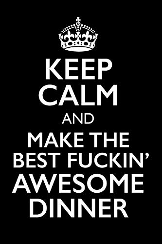 Keep Calm and make the best Fuckin' Awesome Dinner: leeres DIY Kochbuch und Rezeptbuch für Männer zum Selberschreiben für die geilsten Rezepte, zum ... Herd, BBQ-Smoker und Grill (German Edition)