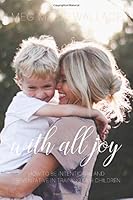 With All Joy: How To Be Intentional and Preventative In Training Our Children 1099281776 Book Cover