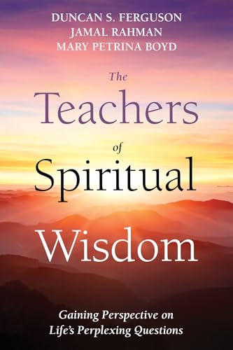 The Teachers of Spiritual Wisdom: Gaining Perspective on Life's Perplexing Questions