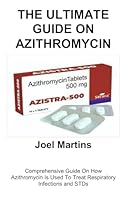 THE ULTIMATE GUIDE ON AZITHROMYCIN: Comprehensive Guide On How Azithromycin Is Used To Treat Respiratory Infections and STDs B0F5P71F8Y Book Cover