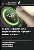 La autoconducciÃ³n como sistema ciberfÃ­sico legalizado en las carreteras: Dilemas Ã©ticos y desafÃ­os legales (Spanish Edition)