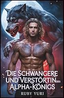 Die schwangere und verstoßene Gefährtin des Alpha-Königs: Ein Milliardär Geheimes Baby Zweite Chance Werwölfe Paranormale Romanze (Die Wahl des Alpha-Königs als schwangere Frau) (German Edition) B0FF2CF5HK Book Cover