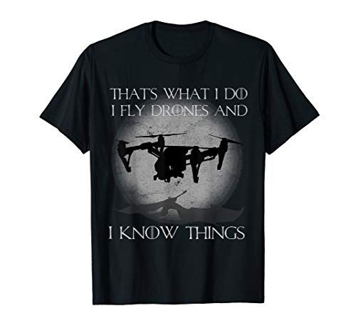 I Fly Drones And I Know Things Funny Drone Pilot T-Shirt