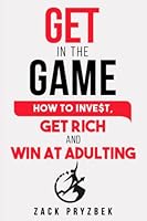 Get In The Game: How to Invest, Get Rich and Win at Adulting 1738705501 Book Cover