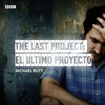 Last Project: El Utimo Proyecto: A BBC Radio 4 dramatisation - Michael Butt