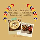 Mâncăruri Tradiționale Românești | Traditionelle Rumänische Gerichte: Rețete autentice românești cu traducere în germană – supe, ciorbe, tocănițe și ... | Authentische rumänische Rezepte