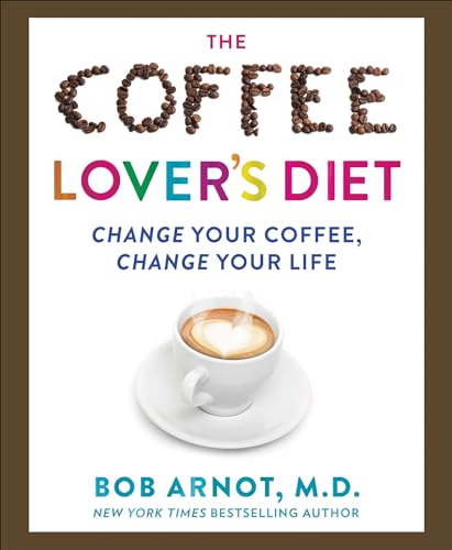 The Coffee Lover's Diet: Change Your Coffee, Change Your Life