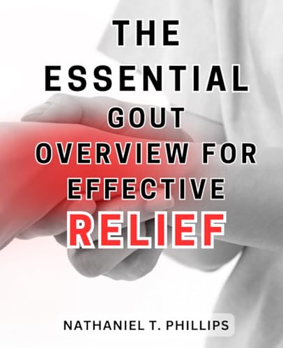 The Essential Gout Overview for Effective Relief: The Ultimate Guide