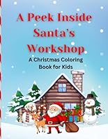 A Peek Inside Santa's Workshop - A Christmas Coloring Book for Kids B0CNYF6BFM Book Cover