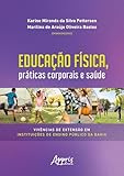 Educação Física, Práticas Corporais e Saúde Vivências de Extensão em Instituições de Ensino Público da Bahia (Portuguese Edition)