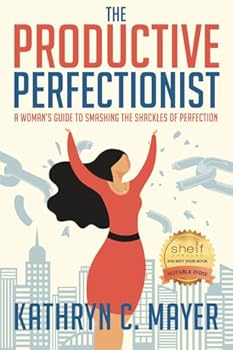 The Productive Perfectionist: A Woman’s Guide to Smashing the Shackles of Perfection