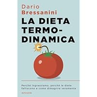 La dieta termodinamica. Perché ingrassiamo, perché le diete falliscono e come dimagrire veramente