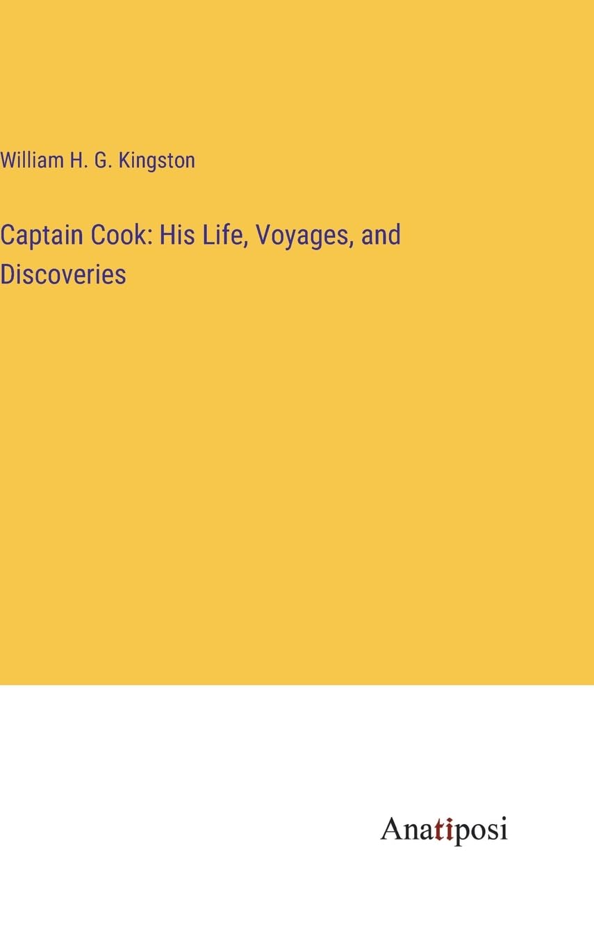 Captain Cook: His Life, Voyages, and Discoveries