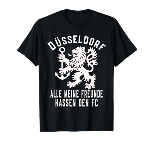 Düsseldorf Geschenke die verbinden - Düsseldorf Alle Meine Freunde Hassen Den FC T-Shirt