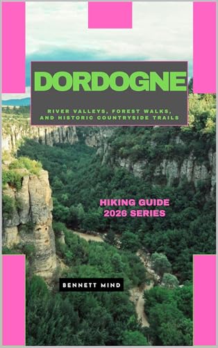 DORDOGNE: RIVER VALLEYS, FOREST WALKS, AND HISTORIC COUNTRYSIDE TRAILS