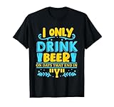 bevo birra solo nei giorni che finiscono in y maglietta