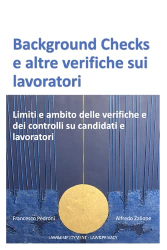 BACKGROUND CHECKS E ALTRE VERIFICHE SUI LAVORATORI: Limiti e ambito delle verifiche e dei controlli su candidati e lavoratori (LAW&) (Italian Edition)