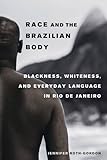 Race and the Brazilian Body: Blackness, Whiteness, and Everyday Language in Rio de Janeiro