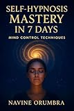 SELF-HYPNOSIS MASTERY IN 7 DAYS: MIND CONTROL TECHNIQUES
