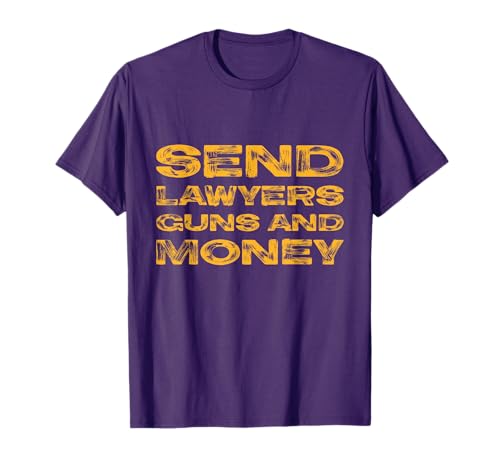 Send lawyers, guns and money! T-Shirt