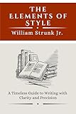 The Elements of Style: A Timeless Guide to Writing with Clarity and Precision; Fourth Edition (Annotated)