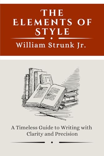 The Elements of Style: A Timeless Guide to Writing with Clarity and Precision; Fourth Edition (Annotated)