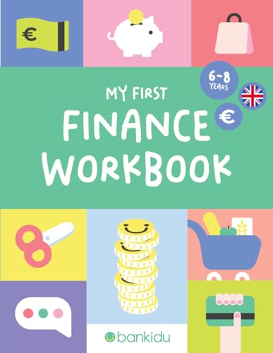 MY FIRST FINANCE WORKBOOK: Financial Education for Kids: 70+ Fun and Engaging Activities for Children Ages 6 to 8 Prepare your child for the future ... prices, bills, coins, addition, and more!