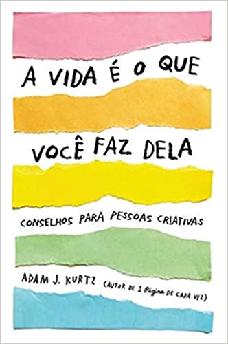 A vida é o que você faz dela: Conselhos para pessoas criativas