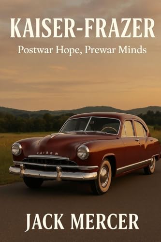 Kaiser-Frazer: Postwar Hope, Prewar Minds
