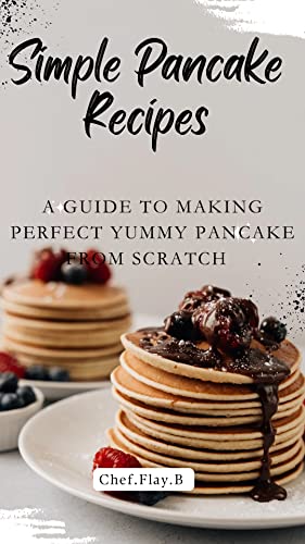 Simple Pancake Recipes : A Guide to making perfect yummy