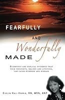 Fearfully and Wonderfully Made: Scientific and Biblical Evidence that Your Thoughts, Beliefs, and Attitude can cause sickness and Disease 0974959197 Book Cover