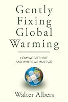 Gently Fixing Global Warming: ... how we got here and where we must go... 0578220563 Book Cover