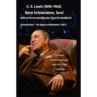 CS Lewis (1898-1963) - Bare kristendom, fullt ut levd: Fra et motvillig sinn til et forvandlet liv