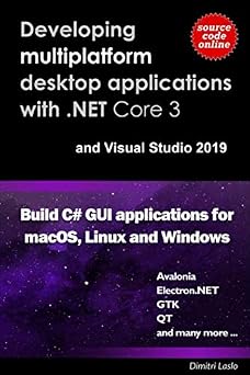 Developing multi-platform desktop applications with .NET Core 3 and Visual Studio 2019. Build C# GUI application for macOS, Linux and Windows. Developing multiplatform C# GUI applications