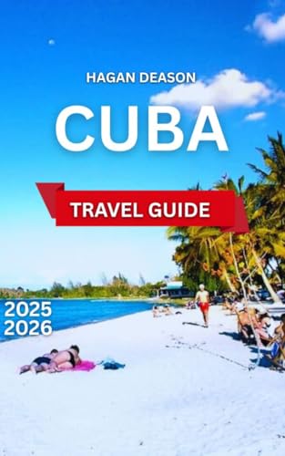 Cuba Travel Guide 2025/2026: Top Attractions, Day Trips from Havana,Outdoor Activities and Tours,Things To Do, Itinerary, Beaches and Cayos, History and ... and Valleys. (EXPLORE THE GLOBE Book 1)