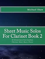 Sheet Music Solos for Clarinet Book 2: 20 Elementary/Intermediate Clarinet Sheet Music Pieces 1518605508 Book Cover