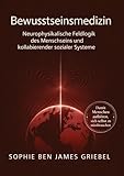 Bewusstseinsmedizin - Ordnung, die entlastet: Neurophysikalische Feldlogik des Menschseins und kollabierender sozialer Systeme - Trauma, Identität und Ordnung jenseits psychologischer Zuschreibung