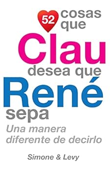 52 Cosas Que Clau Desea Que Rene Sepa: Una Manera Diferente de Decirlo