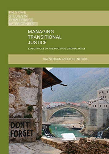 Managing Transitional Justice: Expectations of International Criminal Trials (Palgrave Studies in Compromise after Conflict)