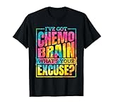 I've Got Chemo Brain What's Your Excuse, Brain Cancer T-Shirt