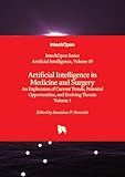 Artificial Intelligence in Medicine and Surgery - An Exploration of Current Trends, Potential Opportunities, and Evolving Threats - Volume 1
