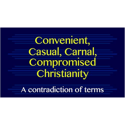 Convenient, Casual, Carnal, Compromised Christianity - A contradiction of terms