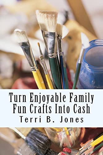 Turn Enjoyable Family Fun Crafts Into Cash: Fun Ways To Create Financial Wealth & Family Heirloom Items