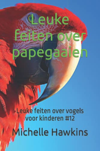 Leuke feiten over papegaaien: Leuke feiten over vogels voor kinderen #12 (Dutch Edition)