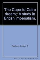 The Cape-To-Cairo Dream: A Study in British Imperialism 0374967148 Book Cover
