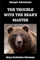 Ronny's Adventures: The Trouble with the Bear's Master: Book 1 0987678299 Book Cover
