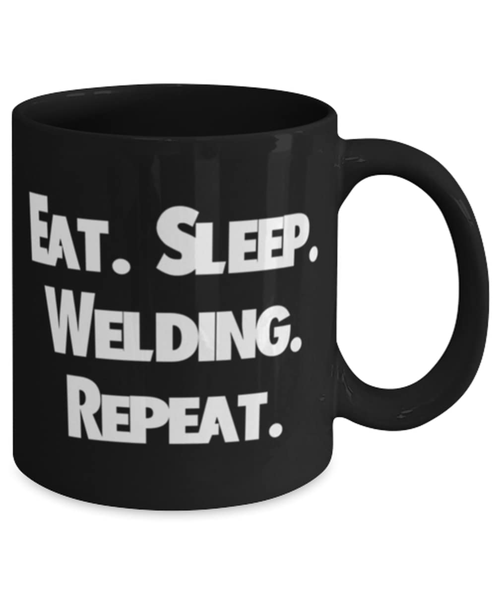 Eat. Sleep. Welding. Repeat. 11oz 15oz Mug, Welding Present From Friends, Epic Cup For Friends, Welding tools, Welding supplies, Welding equipment, Welding machines, Welding helmets, Welding gloves