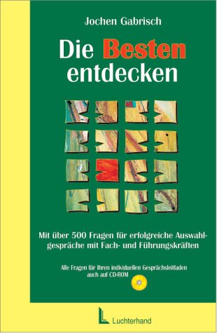 Die Besten entdecken. Auswahlgespräche mit Fach- und Führungskräften mit CD-ROM Die Besten entdecken. Auswahlgespräche mit Fach- und Führungskräften mit CD-ROM
