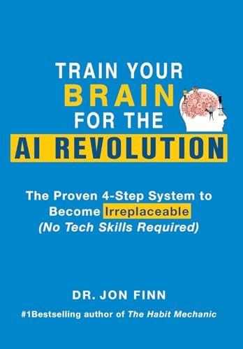 Train Your Brain For The Ai Revolution: The Proven 4-Step System To Become Irreplaceable (No Tech Skills Required)